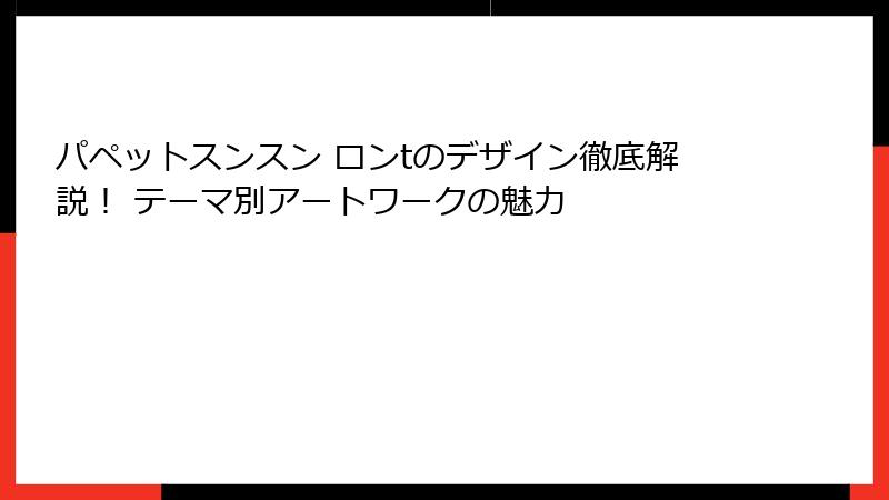 パペットスンスン ロンtのデザイン徹底解説！ テーマ別アートワークの魅力