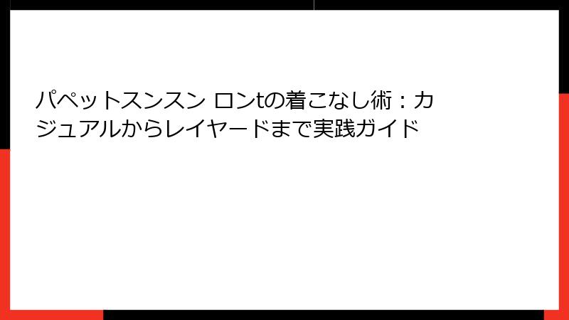 パペットスンスン ロンtの着こなし術：カジュアルからレイヤードまで実践ガイド