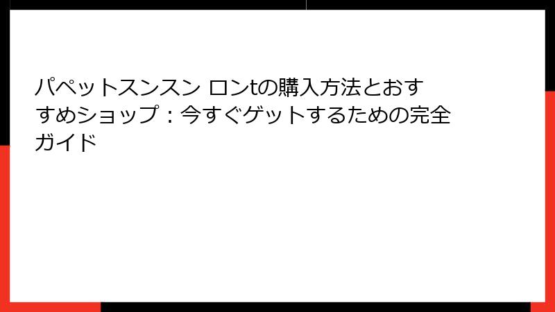 パペットスンスン ロンtの購入方法とおすすめショップ：今すぐゲットするための完全ガイド