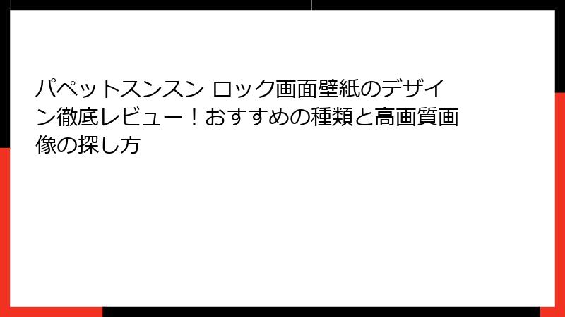 パペットスンスン ロック画面壁紙のデザイン徹底レビュー!おすすめの種類と高画質画像の探し方