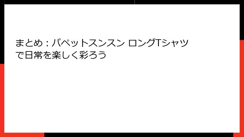 まとめ：パペットスンスン ロングTシャツで日常を楽しく彩ろう