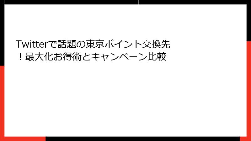 Twitterで話題の東京ポイント交換先！最大化お得術とキャンペーン比較