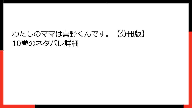 わたしのママは真野くんです。【分冊版】 10巻のネタバレ詳細