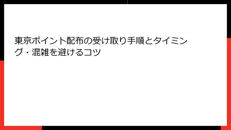 東京ポイント配布の受け取り手順とタイミング・混雑を避けるコツ