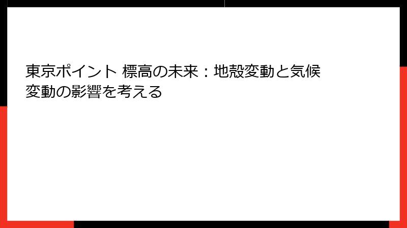 東京ポイント 標高の未来:地殻変動と気候変動の影響を考える