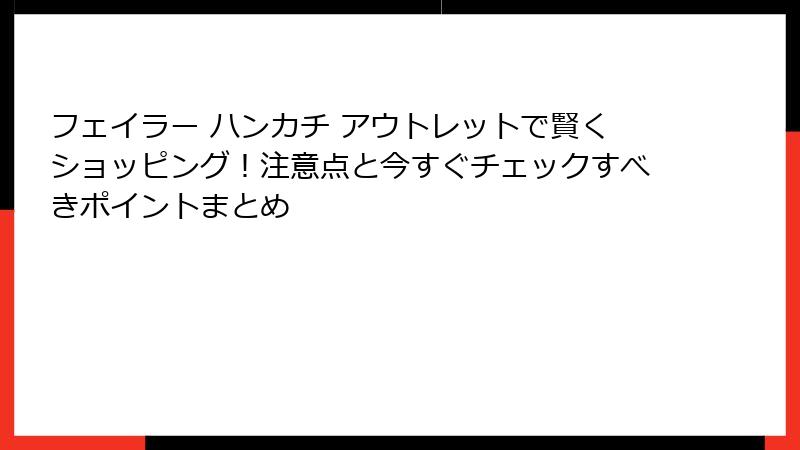 フェイラー ハンカチ アウトレットで賢くショッピング！注意点と今すぐチェックすべきポイントまとめ