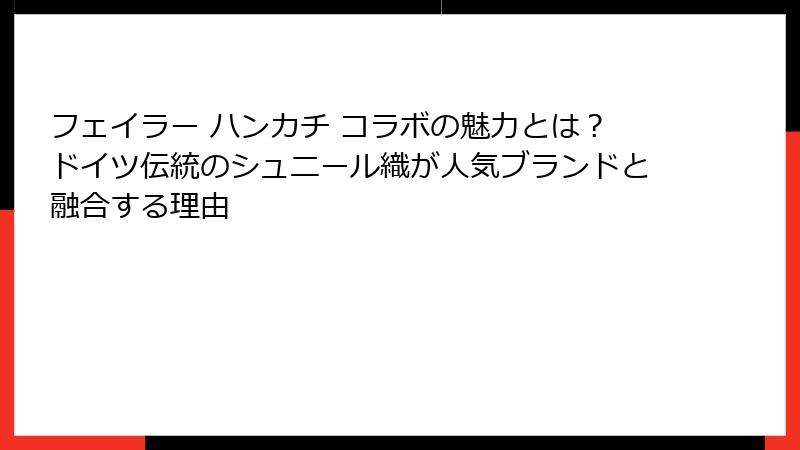 フェイラー ハンカチ コラボの魅力とは？ドイツ伝統のシュニール織が人気ブランドと融合する理由