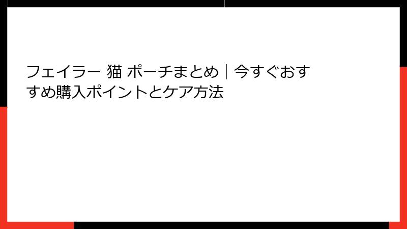 フェイラー 猫 ポーチまとめ｜今すぐおすすめ購入ポイントとケア方法