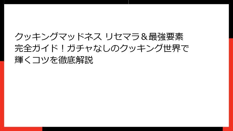 クッキングマッドネス リセマラ＆最強要素完全ガイド！ガチャなしのクッキング世界で輝くコツを徹底解説