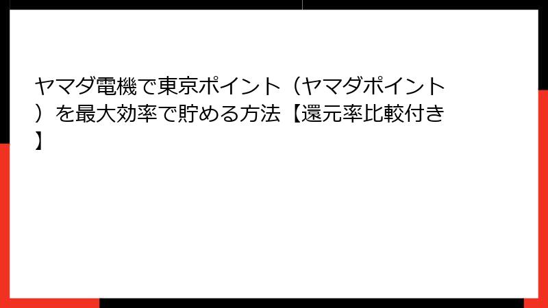 ヤマダ電機で東京ポイント（ヤマダポイント）を最大効率で貯める方法【還元率比較付き】