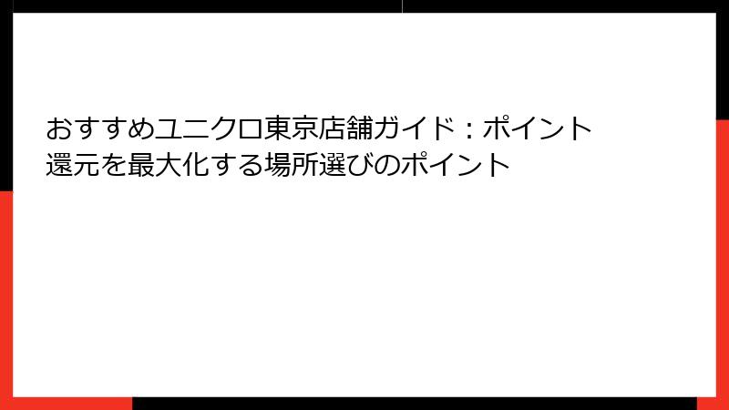おすすめユニクロ東京店舗ガイド：ポイント還元を最大化する場所選びのポイント
