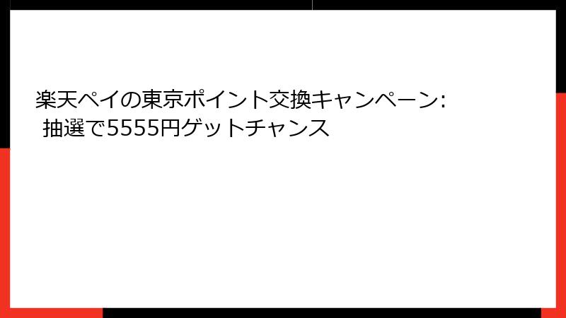 楽天ペイの東京ポイント交換キャンペーン: 抽選で5555円ゲットチャンス
