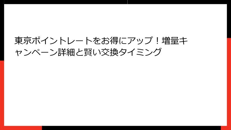 東京ポイントレートをお得にアップ！増量キャンペーン詳細と賢い交換タイミング