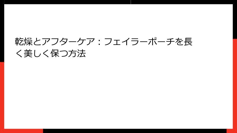 乾燥とアフターケア：フェイラーポーチを長く美しく保つ方法