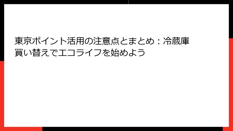 東京ポイント活用の注意点とまとめ：冷蔵庫買い替えでエコライフを始めよう