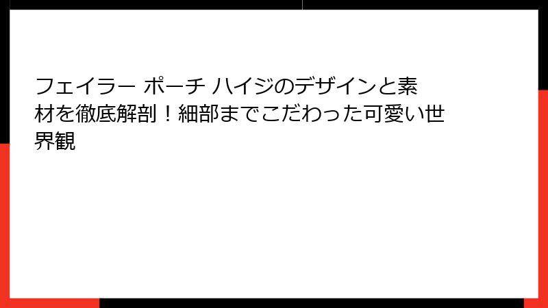 フェイラー ポーチ ハイジのデザインと素材を徹底解剖!細部までこだわった可愛い世界観