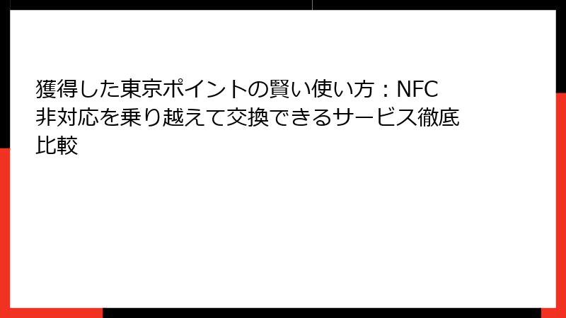 獲得した東京ポイントの賢い使い方：NFC非対応を乗り越えて交換できるサービス徹底比較