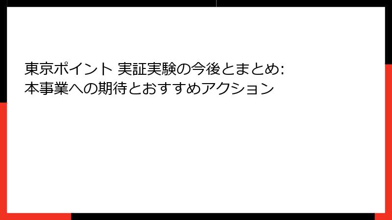 東京ポイント 実証実験の今後とまとめ: 本事業への期待とおすすめアクション