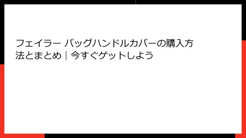フェイラー バッグハンドルカバーの購入方法とまとめ｜今すぐゲットしよう