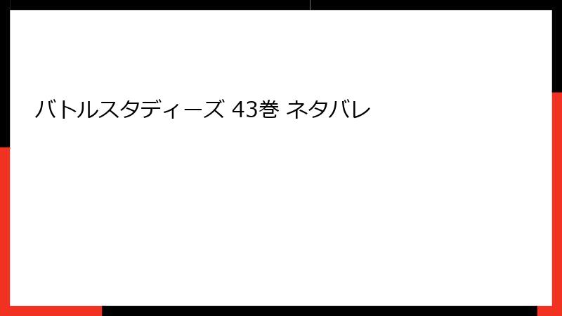 バトルスタディーズ 43巻 ネタバレ