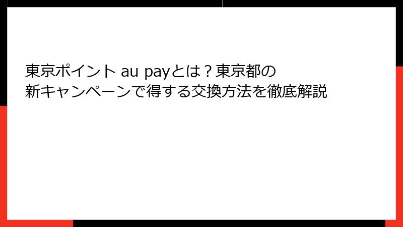 東京ポイント au payとは？東京都の新キャンペーンで得する交換方法を徹底解説