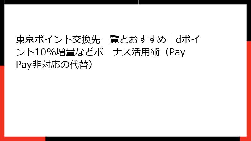 東京ポイント交換先一覧とおすすめ｜dポイント10%増量などボーナス活用術（PayPay非対応の代替）