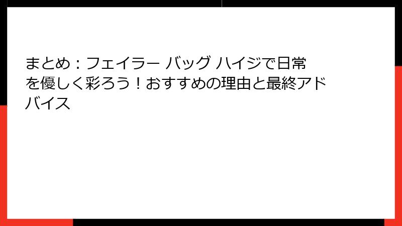 まとめ：フェイラー バッグ ハイジで日常を優しく彩ろう！おすすめの理由と最終アドバイス