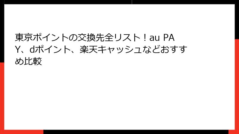 東京ポイントの交換先全リスト！au PAY、dポイント、楽天キャッシュなどおすすめ比較