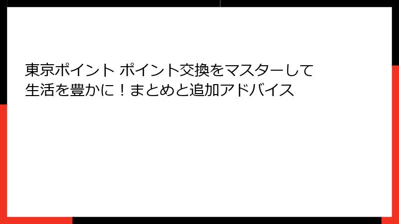 東京ポイント ポイント交換をマスターして生活を豊かに！まとめと追加アドバイス