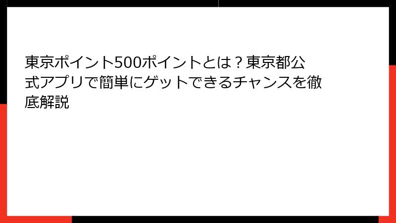 東京ポイント500ポイントとは？東京都公式アプリで簡単にゲットできるチャンスを徹底解説