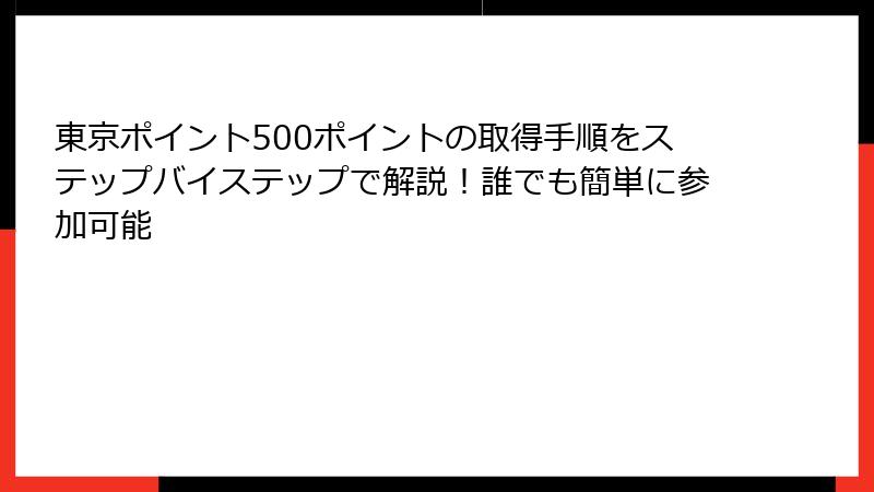 東京ポイント500ポイントの取得手順をステップバイステップで解説！誰でも簡単に参加可能