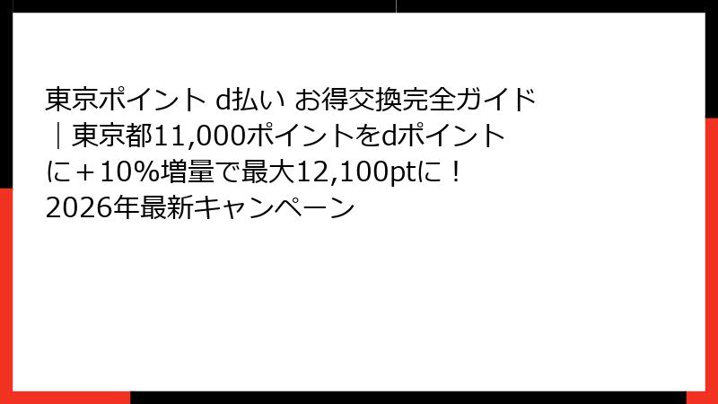 東京ポイント d払い お得交換完全ガイド｜東京都11,000ポイントをdポイントに＋10%増量で最大12,100ptに！2026年最新キャンペーン