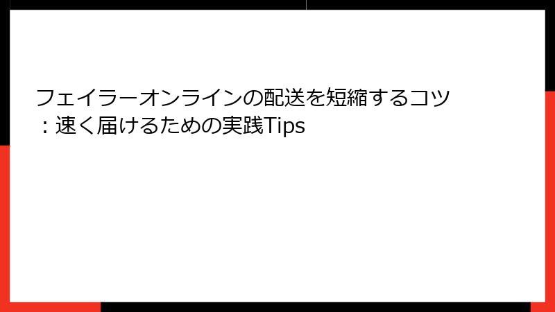フェイラーオンラインの配送を短縮するコツ:速く届けるための実践Tips