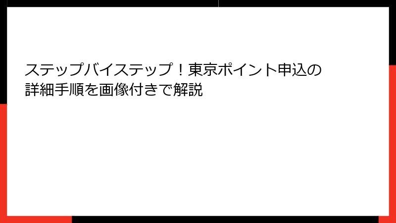ステップバイステップ！東京ポイント申込の詳細手順を画像付きで解説
