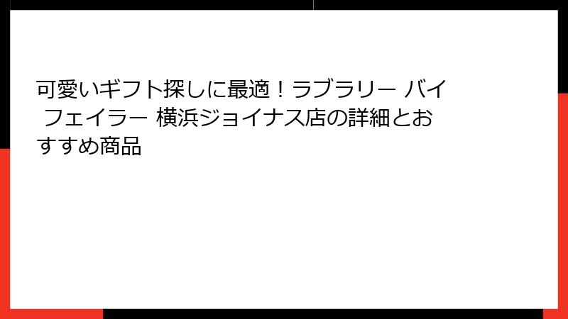 可愛いギフト探しに最適！ラブラリー バイ フェイラー 横浜ジョイナス店の詳細とおすすめ商品