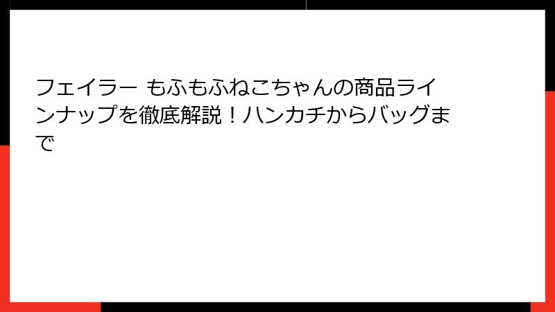 フェイラー もふもふねこちゃんの商品ラインナップを徹底解説!ハンカチからバッグまで