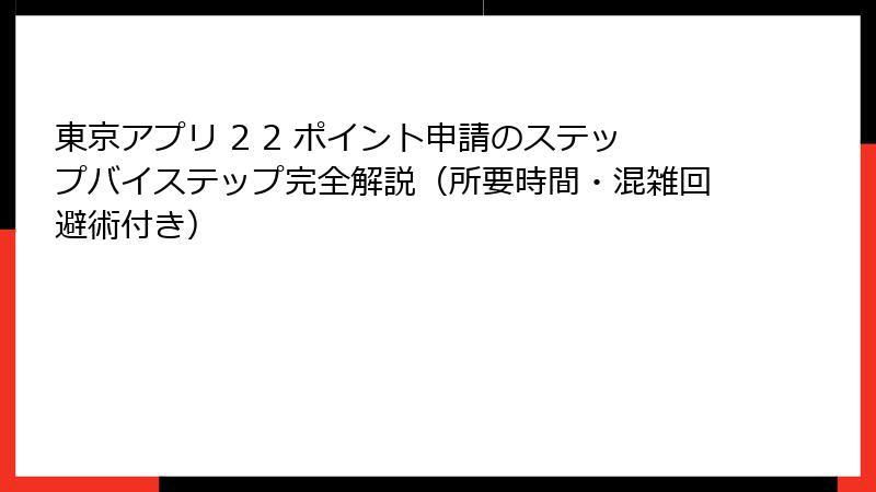 東京アプリ 2 2 ポイント申請のステップバイステップ完全解説（所要時間・混雑回避術付き）