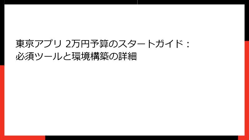 東京アプリ 2万円予算のスタートガイド：必須ツールと環境構築の詳細