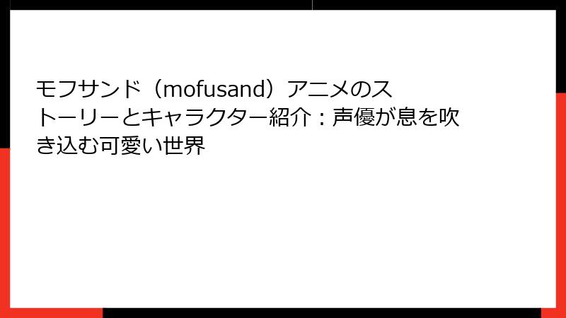 モフサンド（mofusand）アニメのストーリーとキャラクター紹介：声優が息を吹き込む可愛い世界
