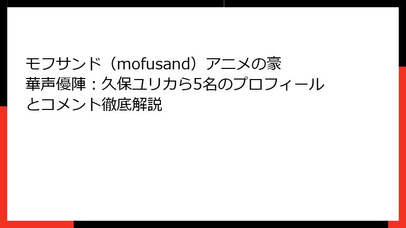 モフサンド（mofusand）アニメの豪華声優陣：久保ユリカら5名のプロフィールとコメント徹底解説