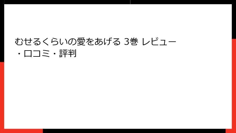 むせるくらいの愛をあげる 3巻 レビュー・口コミ・評判