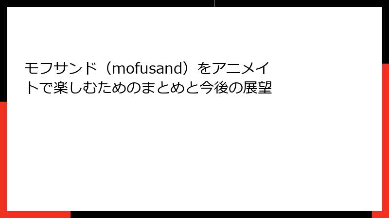 モフサンド（mofusand）をアニメイトで楽しむためのまとめと今後の展望