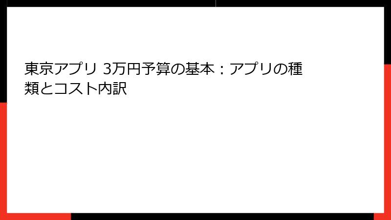 東京アプリ 3万円予算の基本：アプリの種類とコスト内訳