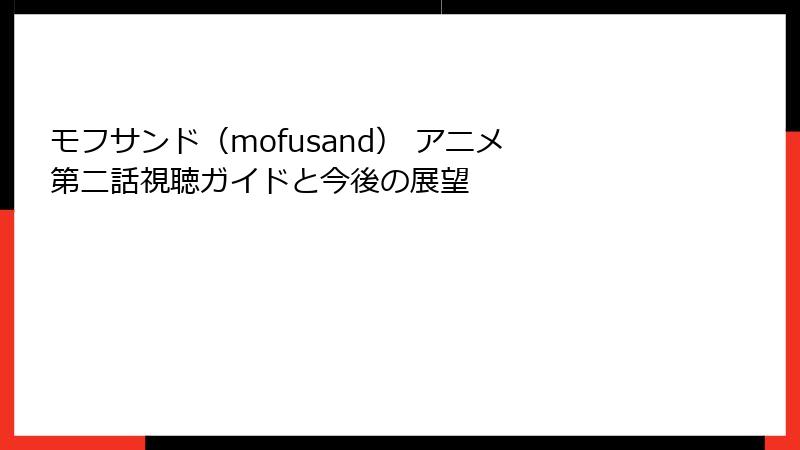 モフサンド（mofusand） アニメ 第二話視聴ガイドと今後の展望