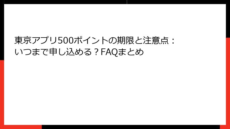東京アプリ500ポイントの期限と注意点：いつまで申し込める？FAQまとめ