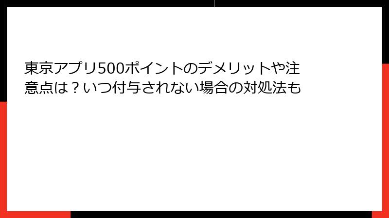 東京アプリ500ポイントのデメリットや注意点は？いつ付与されない場合の対処法も