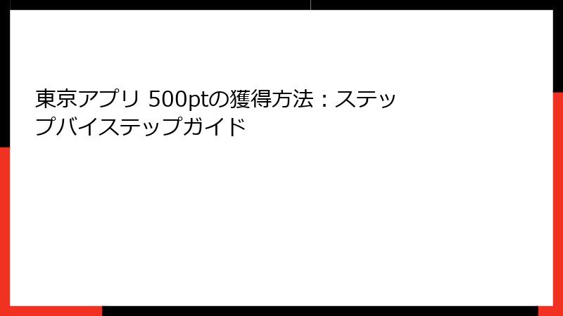 東京アプリ 500ptの獲得方法：ステップバイステップガイド