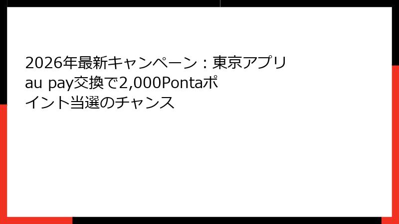 2026年最新キャンペーン：東京アプリ au pay交換で2,000Pontaポイント当選のチャンス