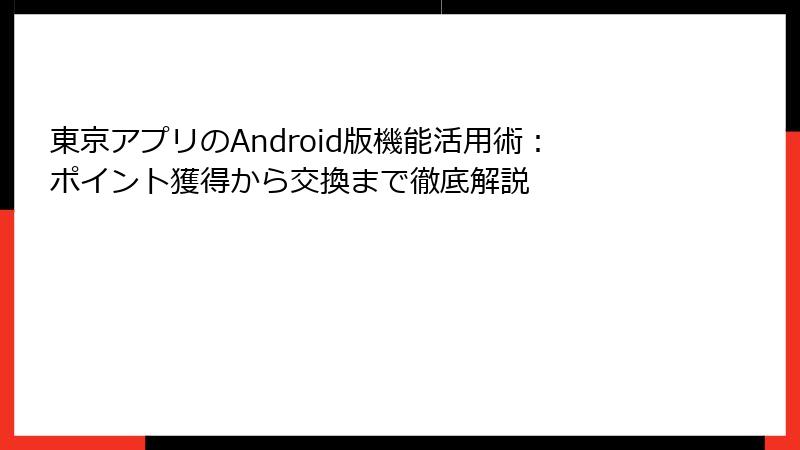 東京アプリのAndroid版機能活用術:ポイント獲得から交換まで徹底解説