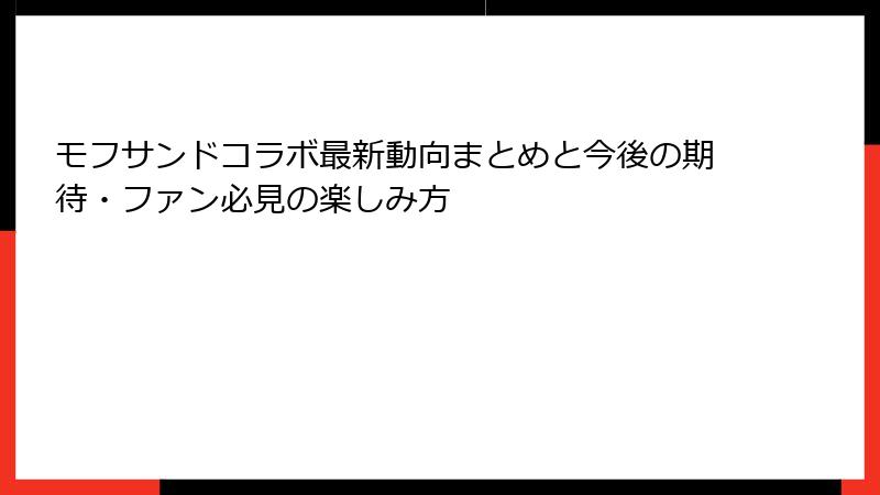 モフサンドコラボ最新動向まとめと今後の期待・ファン必見の楽しみ方